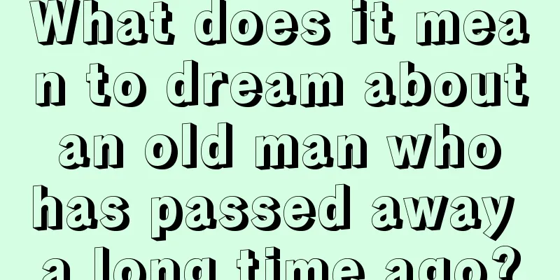 What does it mean to dream about an old man who has passed away a long time ago?