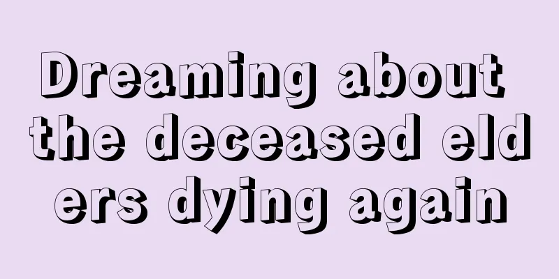 Dreaming about the deceased elders dying again