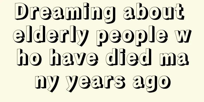 Dreaming about elderly people who have died many years ago