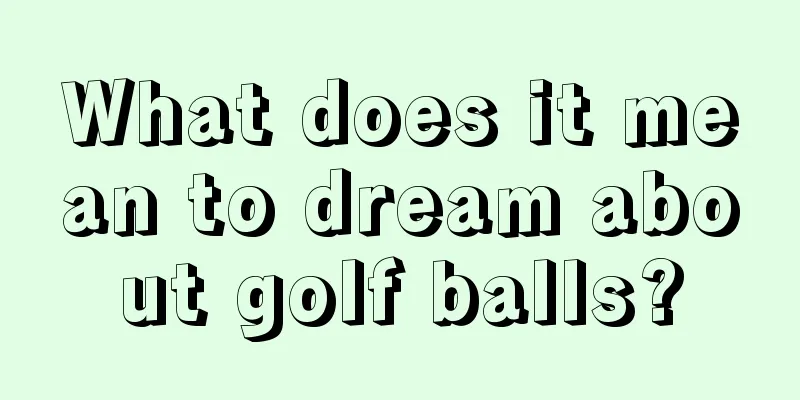 What does it mean to dream about golf balls?