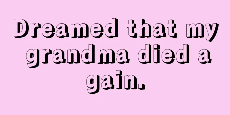 Dreamed that my grandma died again.