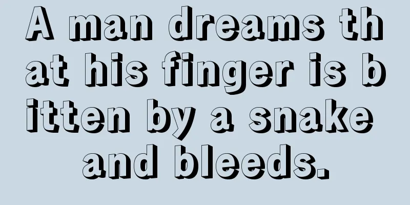 A man dreams that his finger is bitten by a snake and bleeds.