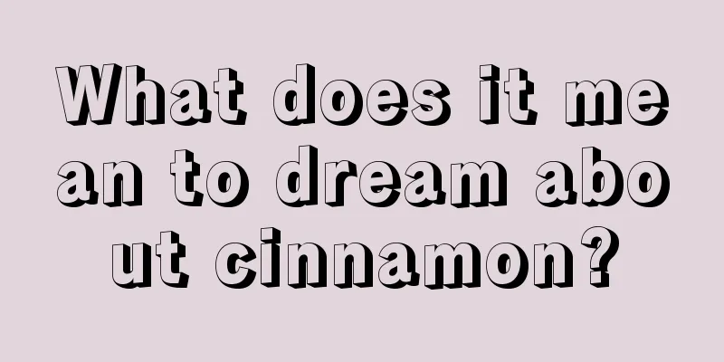 What does it mean to dream about cinnamon?