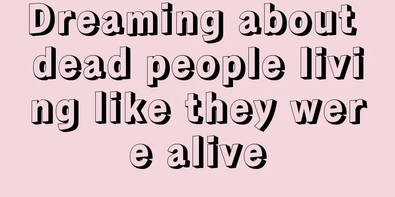 Dreaming about dead people living like they were alive