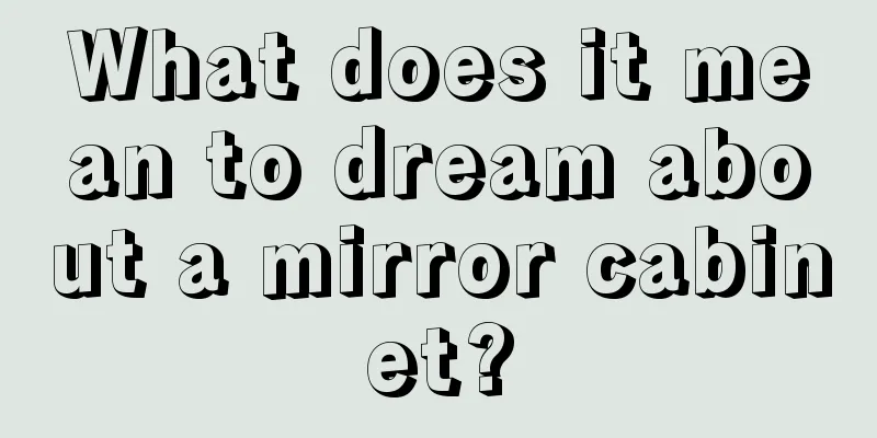 What does it mean to dream about a mirror cabinet?