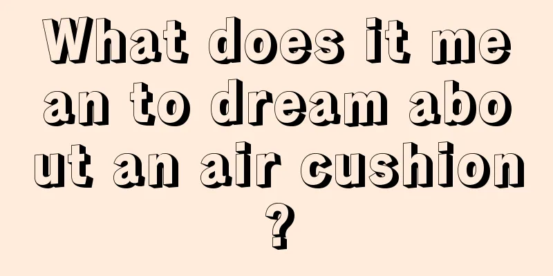 What does it mean to dream about an air cushion?