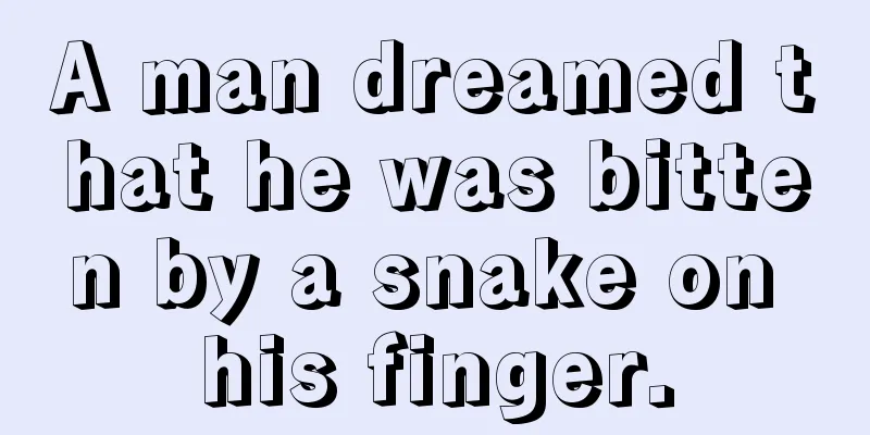 A man dreamed that he was bitten by a snake on his finger.