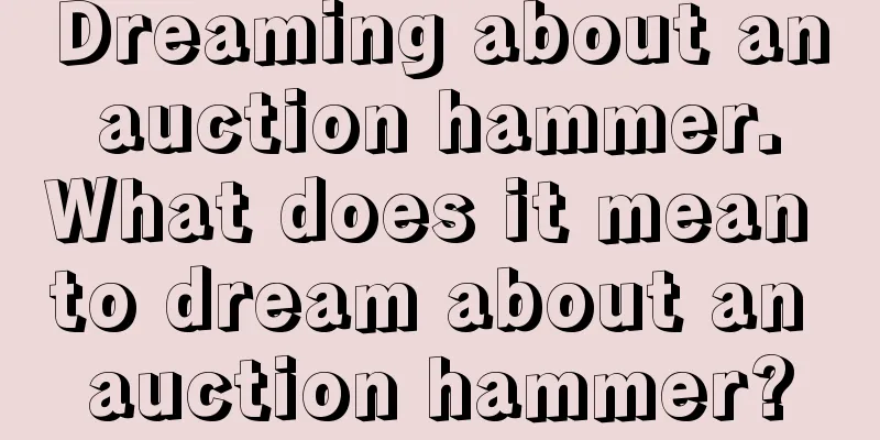 Dreaming about an auction hammer. What does it mean to dream about an auction hammer?