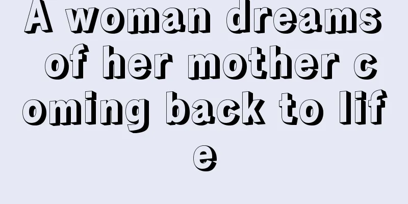 A woman dreams of her mother coming back to life