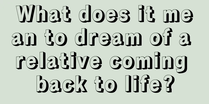 What does it mean to dream of a relative coming back to life?