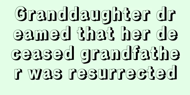 Granddaughter dreamed that her deceased grandfather was resurrected