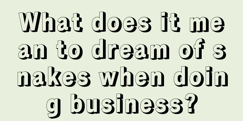 What does it mean to dream of snakes when doing business?