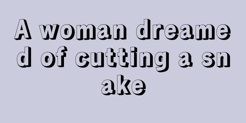 A woman dreamed of cutting a snake