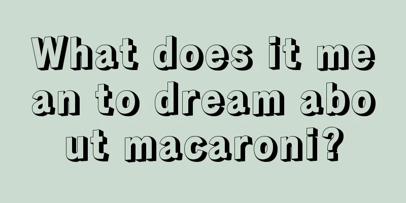 What does it mean to dream about macaroni?