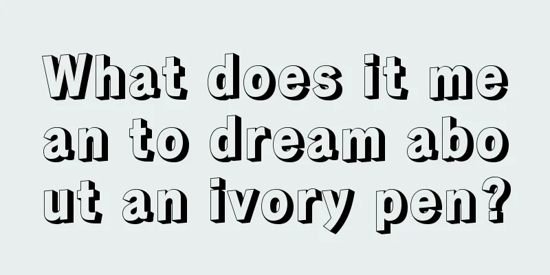 What does it mean to dream about an ivory pen?