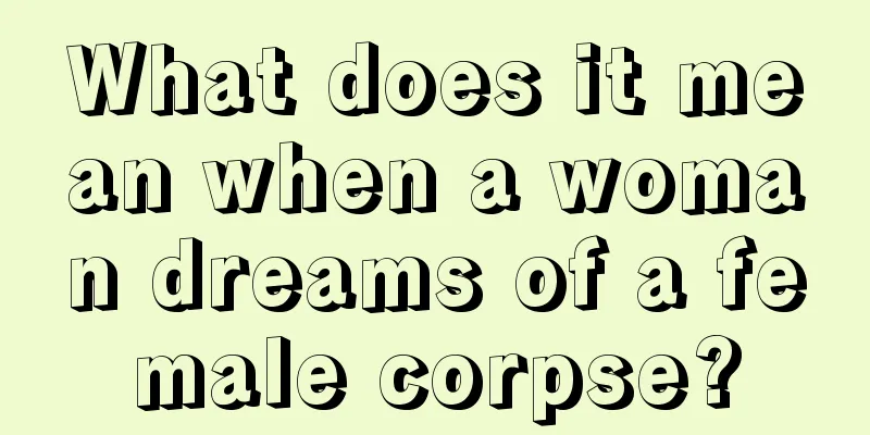 What does it mean when a woman dreams of a female corpse?