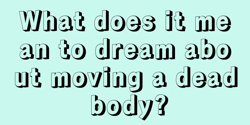 What does it mean to dream about moving a dead body?