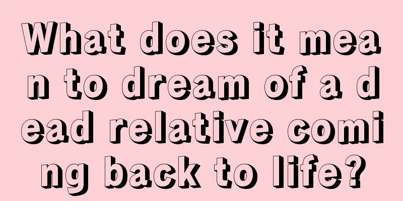 What does it mean to dream of a dead relative coming back to life?