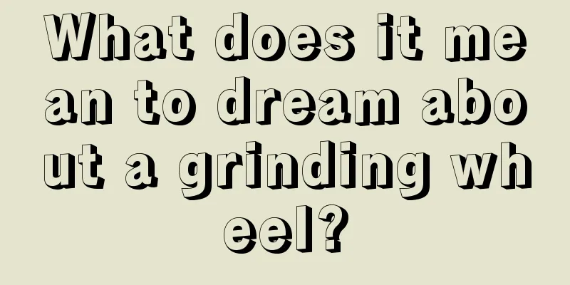 What does it mean to dream about a grinding wheel?