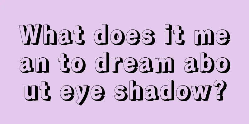 What does it mean to dream about eye shadow?