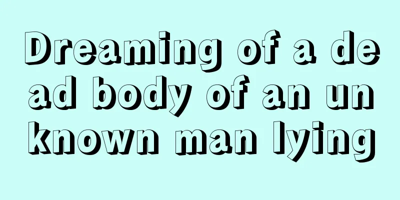 Dreaming of a dead body of an unknown man lying