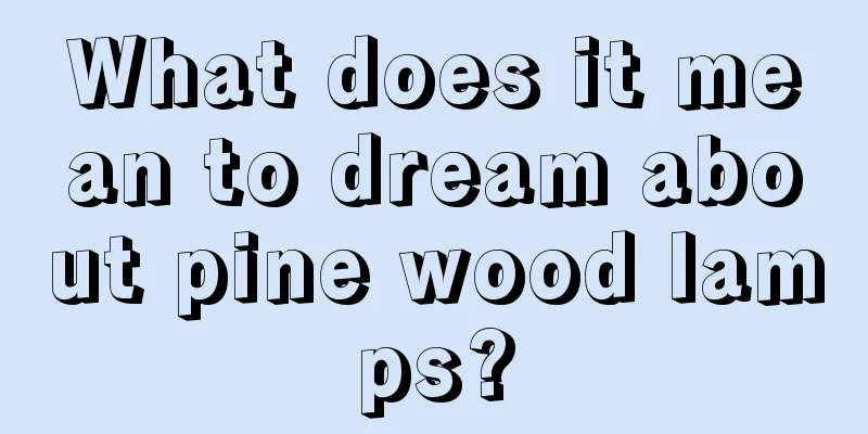 What does it mean to dream about pine wood lamps?