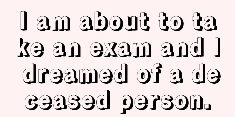 I am about to take an exam and I dreamed of a deceased person.