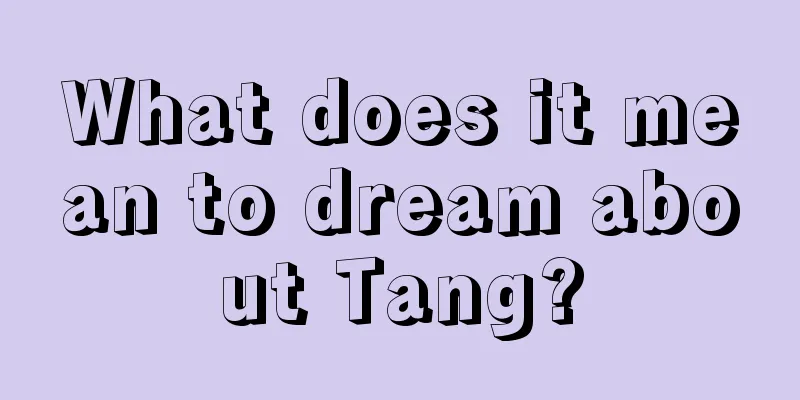 What does it mean to dream about Tang?