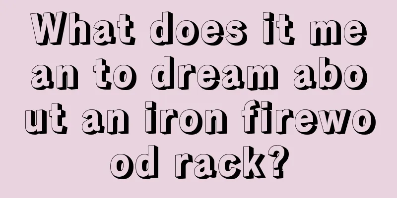 What does it mean to dream about an iron firewood rack?