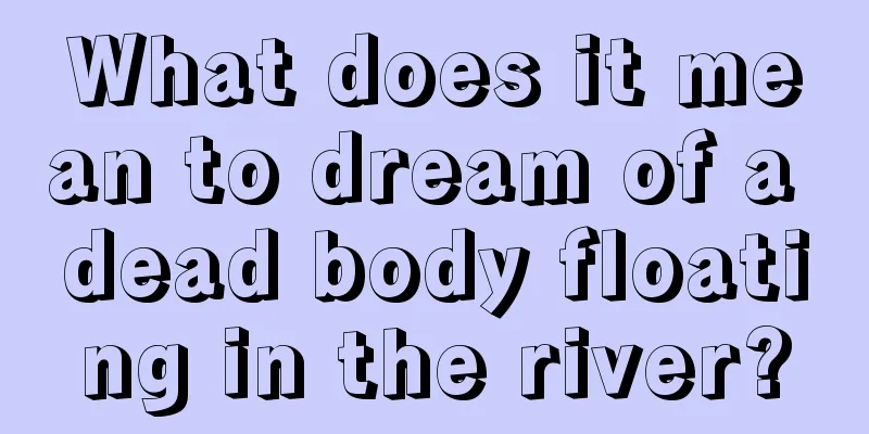 What does it mean to dream of a dead body floating in the river?