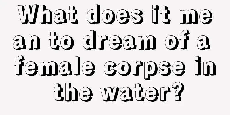 What does it mean to dream of a female corpse in the water?