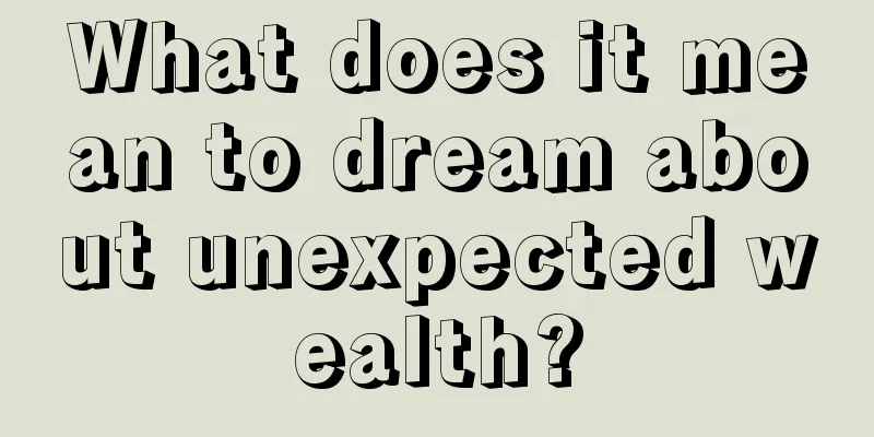 What does it mean to dream about unexpected wealth?