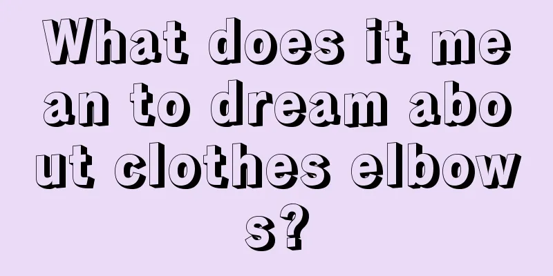 What does it mean to dream about clothes elbows?