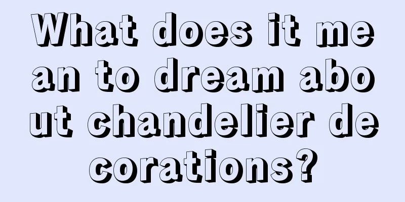 What does it mean to dream about chandelier decorations?