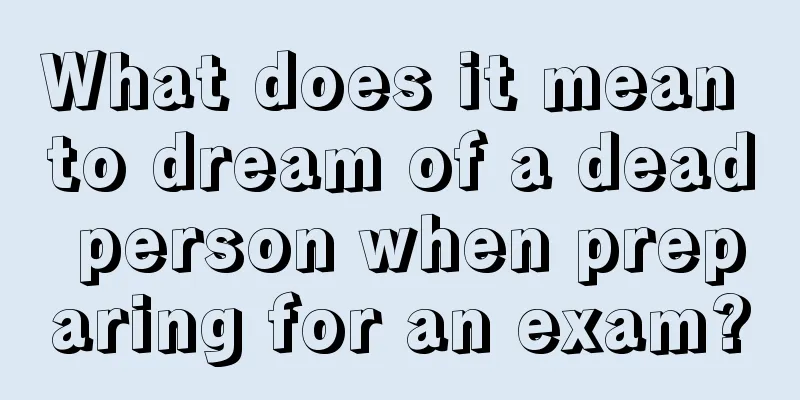 What does it mean to dream of a dead person when preparing for an exam?