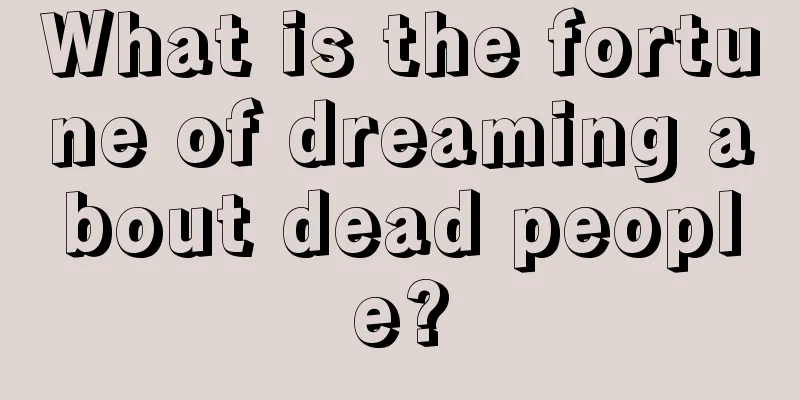 What is the fortune of dreaming about dead people?