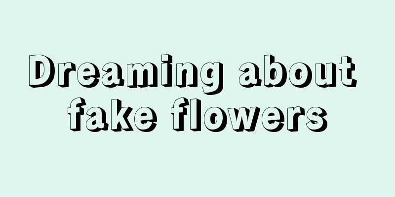 Dreaming about fake flowers