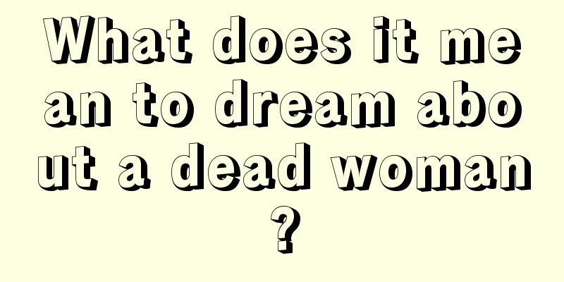 What does it mean to dream about a dead woman?