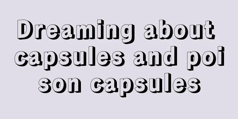 Dreaming about capsules and poison capsules