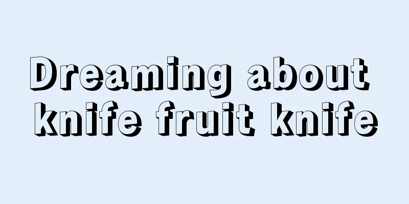 Dreaming about knife fruit knife