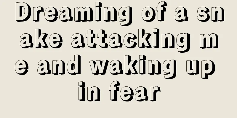 Dreaming of a snake attacking me and waking up in fear