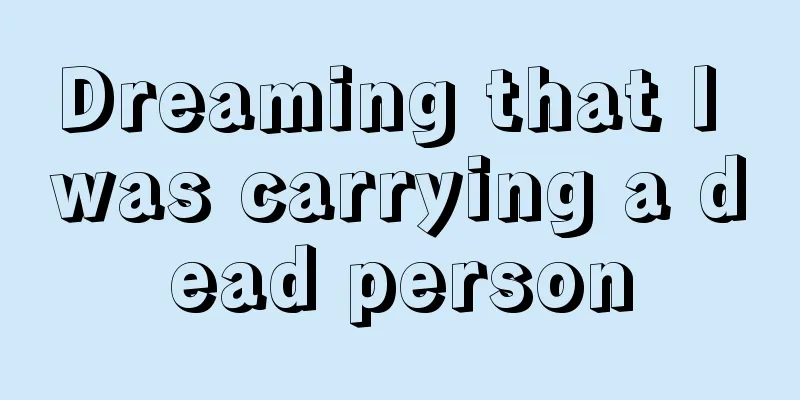 Dreaming that I was carrying a dead person