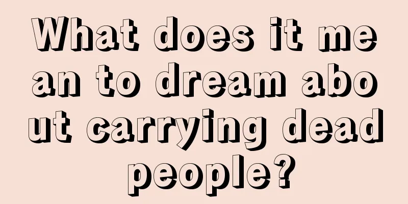 What does it mean to dream about carrying dead people?