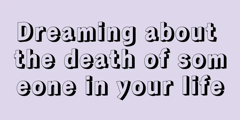 Dreaming about the death of someone in your life