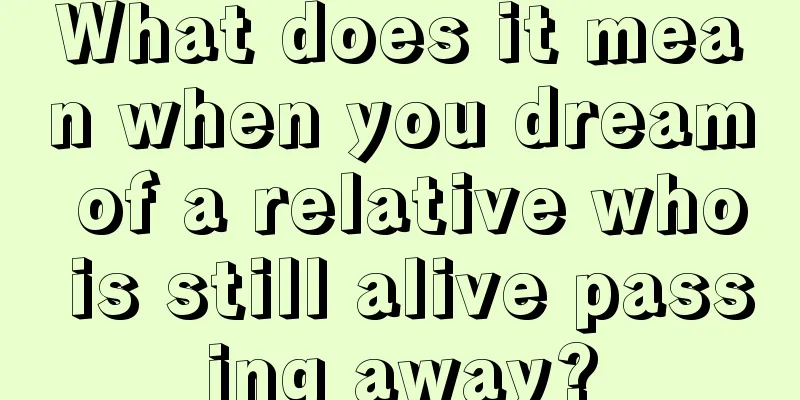 What does it mean when you dream of a relative who is still alive passing away?