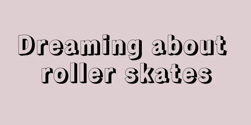 Dreaming about roller skates