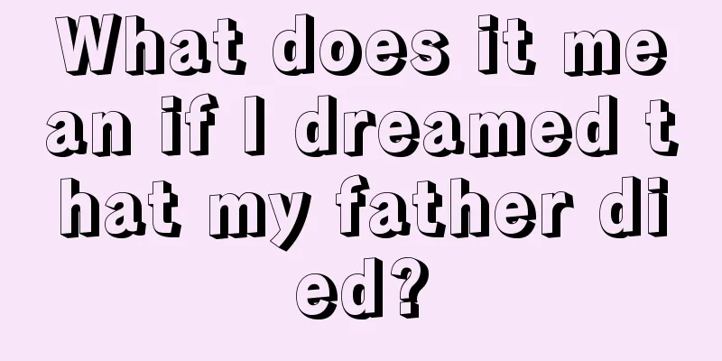 What does it mean if I dreamed that my father died?