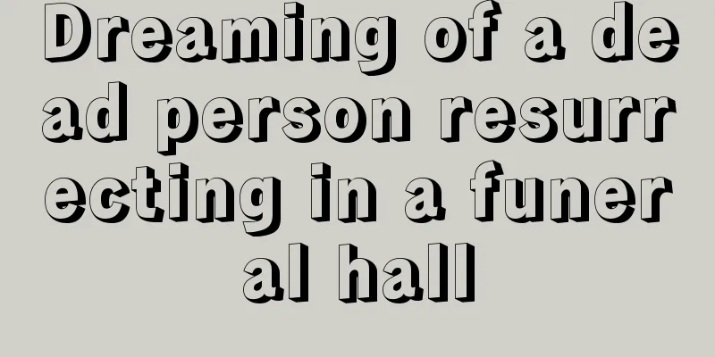 Dreaming of a dead person resurrecting in a funeral hall