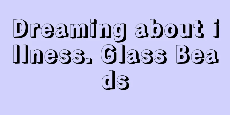 Dreaming about illness. Glass Beads