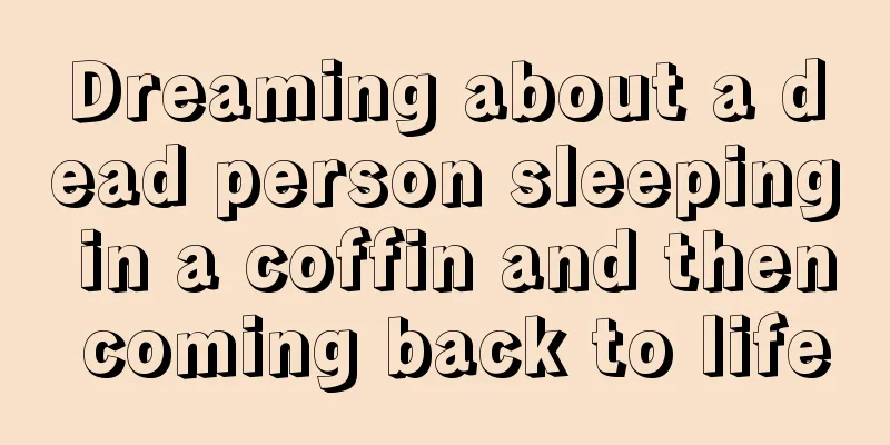 Dreaming about a dead person sleeping in a coffin and then coming back to life